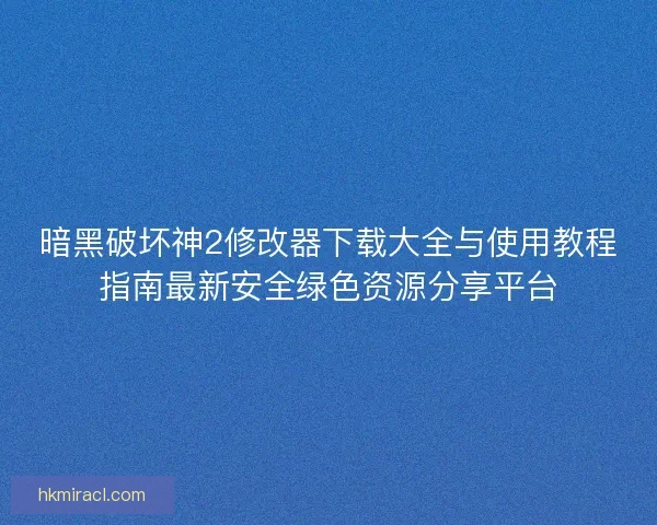 暗黑破坏神2修改器下载大全与使用教程指南最新安全绿色资源分享平台